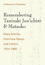 Remembering Tanizaki Jun’ichiro and Matsuko Diary Entries, Interview Notes, and Letters, 1954-1989