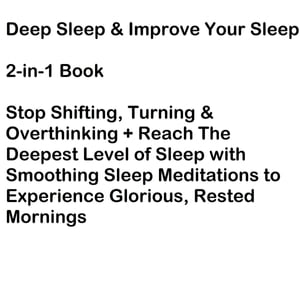 Deep Sleep & Improve Your Sleep 2-in-1 Book Stop Shifting, Turning & Overthinking + Reach The Deepest Level of Sleep with Smoothing Sleep Meditations to Experience Glorious, Rested Mornings【電子書籍】[ Helen Stevens ]