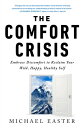 The Comfort Crisis Embrace Discomfort To Reclaim Your Wild, Happy, Healthy Self【電子書籍】 Michael Easter