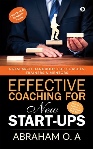 Effective Coaching for New Start-Ups A Research Handbook for Coaches, Trainers & Mentors【電子書籍】[ Abraham O. A ]