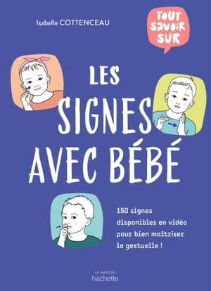 Tout savoir sur les signes avec b?b? 150 signes disponibles en vid?o pour bien ma?triser la gestuelle !