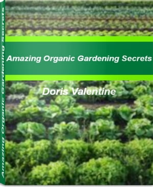 ŷKoboŻҽҥȥ㤨Amazing Organic Gardening Secrets An Exhaustive Look At Organic Gardening Supplies, Organic Vegetable Gardening, Organic Garden Fertilizer, Organic Gardening TipsŻҽҡ[ Doris Valentine ]פβǤʤ644ߤˤʤޤ