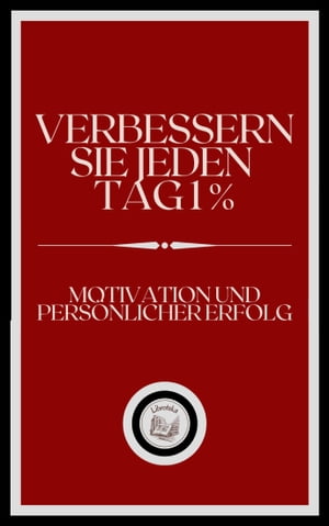 VERBESSERN SIE JEDEN TAG 1%: MOTIVATION UND PERSÖNLICHER ERFOLG