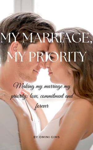 My marriage, my priority Making my marriage My priority; love, commitment and forever.【電子書籍】[ Omini Gims ]