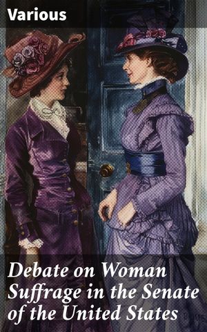 ŷKoboŻҽҥȥ㤨Debate on Woman Suffrage in the Senate of the United States 2d Session, 49th Congress, December 8, 1886, and January 25, 1887Żҽҡ[ Various ]פβǤʤ310ߤˤʤޤ