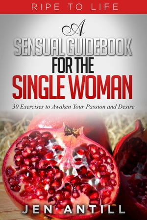 Ripe to Life: A Sensual Guidebook for The Single Woman