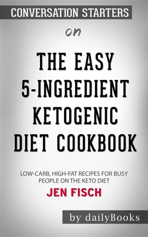 The Easy 5-Ingredient Ketogenic Diet Cookbook: Low-Carb, High-Fat Recipes for Busy People on the Keto Diet??????? by Jen Fisch??????? | Conversation Starters【電子書籍】[ dailyBooks ]