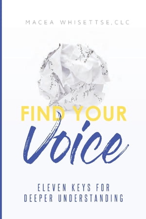 Find Your Voice Eleven Keys for Deeper Understanding【電子書籍】[ Macea Whisettse ]