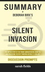 Summary of Silent Invasion: The Untold Story of the Trump Administration, Covid-19, and Preventing the Next Pandemic Before It's Too Late by Deborah Birx : Discussion Prompts【電子書籍】[ Sarah Fields ]