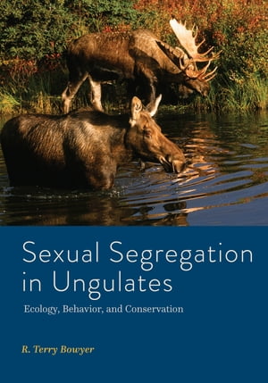 Sexual Segregation in Ungulates Ecology, Behavior, and ConservationŻҽҡ[ R. Terry Bowyer ]
