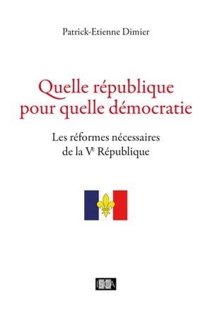 Quelle r?publique pour quelle d?mocratie Les r?formes n?cessaires de la Ve R?publique