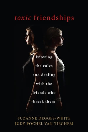 Toxic Friendships Knowing the Rules and Dealing with the Friends Who Break Them【電子書籍】 Suzanne Degges-White