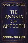 The Annals of Anteoth: Shadows and Light The Annals of Anteoth, #1【電子書籍】[ Amanda Davis ]