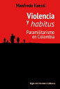 Violencia y habitus Paramilitarismo en Colombia【電子書籍】 Manfredo Koessl