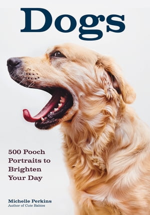Dogs 500 Pooch Portraits to Brighten Your DayŻҽҡ[ Michelle Perkins ]