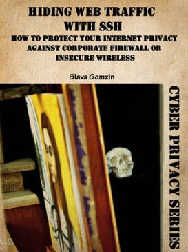 Hiding Web Traffic with SSH: How to Protect Your Internet Privacy against Corporate Firewall or Insecure Wireless【電子書籍】[ Slava Gomzin ]