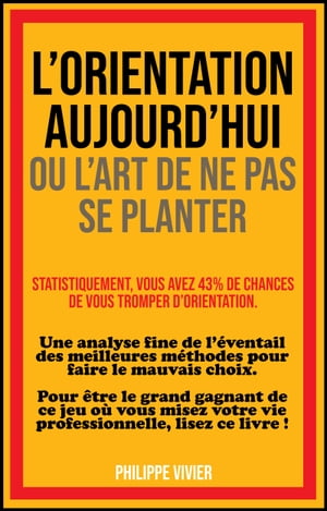 L'ORIENTATION AUJOURD'HUI OU L'ART DE NE PAS SE TROMPER Une Analyse fine de l'?ventail des meilleures m?thodes pour faire le mauvais choix