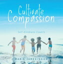 Cultivate Compassion Self-Kindness Counts【電子書籍】 Maria James-Shier