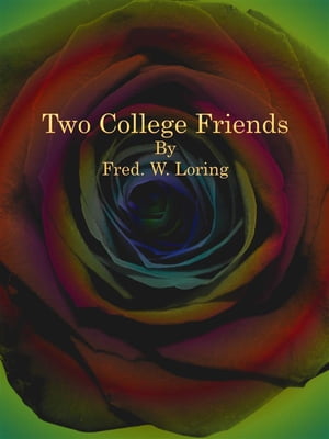 Two College Friends【電子書籍】 Fred. W. Loring