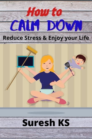 How to Calm Down: Reduce Stress &Enjoy your LifeŻҽҡ[ SURESH SAMBANDAM ]