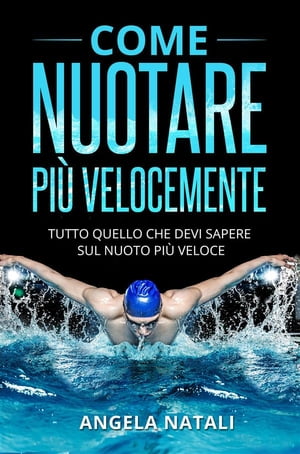 COME NUOTARE PIÙ VELOCEMENTE. Tutto quello che devi sapere sul nuoto più veloce