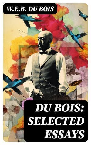 Du Bois: Selected Essays【電子書籍】[ W.E.B. Du Bois ]