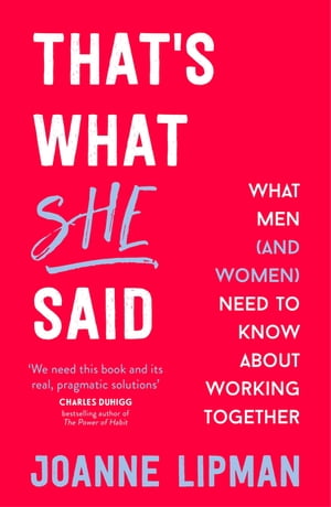 That's What She Said What Men Need to Know (and Women Need to Tell Them) About Working Together【電子書籍】[ Joanne Lipman ]