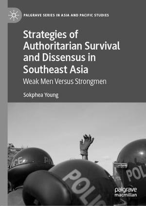 Strategies of Authoritarian Survival and Dissensus in Southeast Asia Weak Men Versus Strongmen