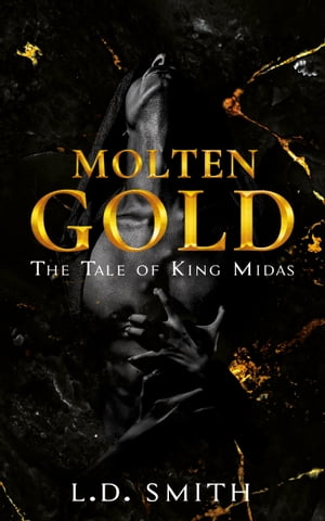 Molten Gold: The Tale of King Midas【電子書籍】[ L.D. Smith ]