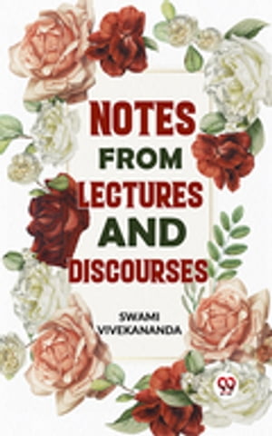 Notes From Lectures And Discourses【電子書籍】[ Swami Vivekananda ]