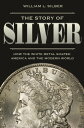 The Story of Silver How the White Metal Shaped America and the Modern World【電子書籍...