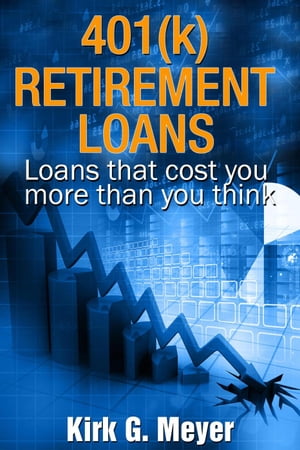 ŷKoboŻҽҥȥ㤨401(k Retirement Loans: Loans That Can Cost You More Than You Know Personal Finance, #2Żҽҡ[ Kirk G. Meyer ]פβǤʤ200ߤˤʤޤ