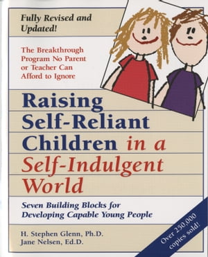 Raising Self-Reliant Children in a Self-Indulgent World Seven Building Blocks for Developing Capable Young People【電子書籍】 H. Stephen Glenn