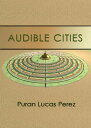 Audible Cities【電子書籍】 Puran Lucas Perez