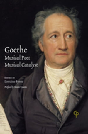 Goethe: Musical Poet, Musical Catalyst