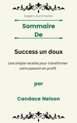 Sommaire De Success un doux Une simple recette pour transformer votre passion en profit par Candace Nelson