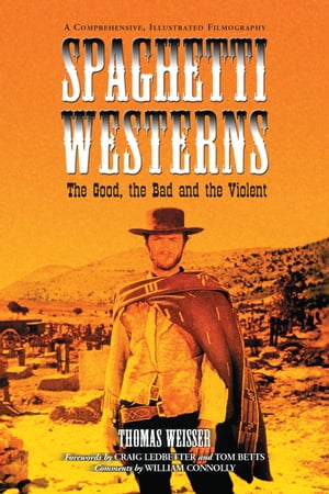 Spaghetti Westerns--the Good, the Bad and the Violent A Comprehensive, Illustrated Filmography of 558 Eurowesterns and Their Personnel, 1961-1977