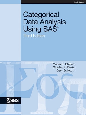 Categorical Data Analysis Using SAS, Third Edition【電子書籍】 Maura E. Stokes