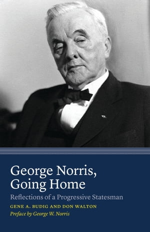 George Norris, Going Home Reflections of a Progressive Statesman【電子書籍】[ Gene A. Budig ]