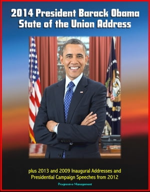 2014 President Barack Obama State of the Union Address plus 2013 and 2009 Inaugural Addresses and Presidential Campaign Speeches from 2012Żҽҡ[ Progressive Management ]