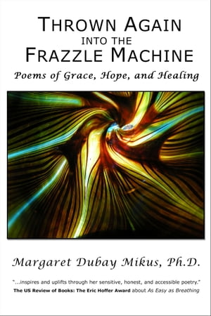 Thrown Again into the Frazzle Machine: Poems of Grace, Hope, and Healing【電子書籍】[ Margaret Dubay Mikus ]