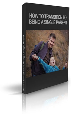 How to Transition to Being a Single Parent