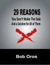 29 Reasons You Don't Make the Sale and a Solution for All of Them【電子書籍】[ Bob Oro...
