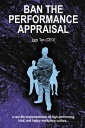 Ban the Performance Appraisal The importance of workplace culture in high-performing, kind and happy organisations and how to create them.【電子書籍】 Iggy Tan