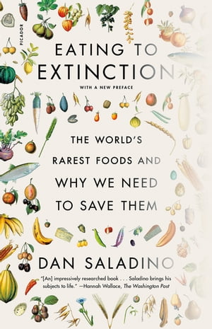 Eating to Extinction The World 039 s Rarest Foods and Why We Need to Save Them【電子書籍】 Dan Saladino