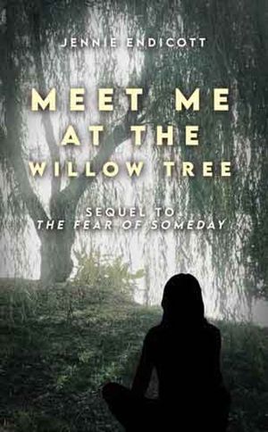 Meet Me at the Willow Tree Sequel to “The Fear of Someday”