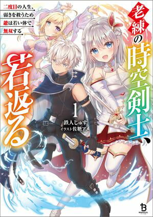 老練の時空剣士、若返る〜二度目の人生、弱きを救うため爺は若い体で無双する〜（ブレイブ文庫）１