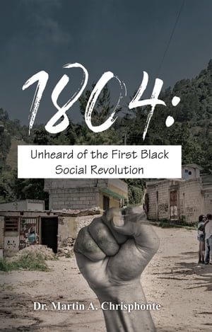 ŷKoboŻҽҥȥ㤨1804 Unheard of the First Black Social RevolutionŻҽҡ[ Dr. Martin A. Chrisphonte ]פβǤʤ977ߤˤʤޤ