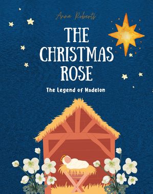 The Christmas Rose: The Legend of Madelon【電子書籍】[ Anna Roberts ]