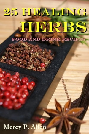 楽天楽天Kobo電子書籍ストア25 Healing Herbs Food and Drink Recipes【電子書籍】[ MERCY P. Allen ]